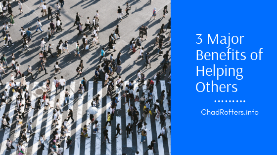 3 Major Benefits Of Helping Others Chad Roffers
